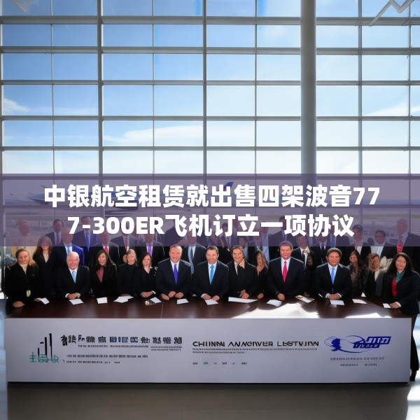 中银航空租赁就出售四架波音777-300ER飞机订立一项协议