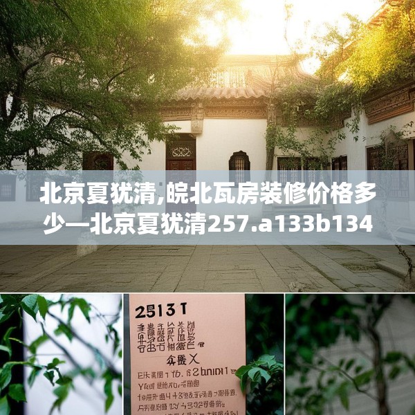 北京夏犹清,皖北瓦房装修价格多少—北京夏犹清257.a133b134c137fgy.144fds