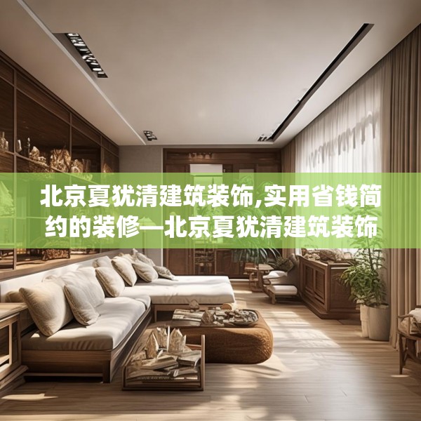 北京夏犹清建筑装饰,实用省钱简约的装修—北京夏犹清建筑装饰359.a235b236c239fgy.246bnbn