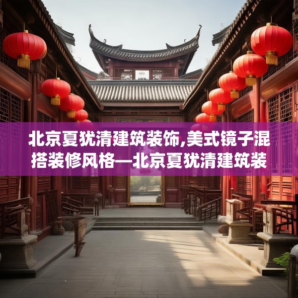 北京夏犹清建筑装饰,美式镜子混搭装修风格—北京夏犹清建筑装饰528.a404b405c408fgy.415dsfds