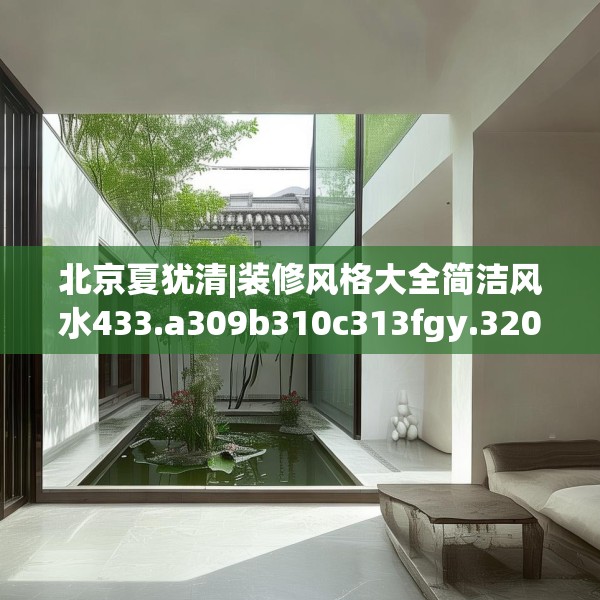 北京夏犹清|装修风格大全简洁风水433.a309b310c313fgy.320jhhj