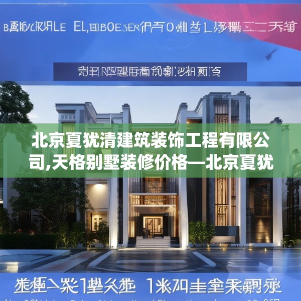 北京夏犹清建筑装饰工程有限公司,天格别墅装修价格—北京夏犹清建筑装饰工程有限公司191.a67b68c71fgy.78cvcx