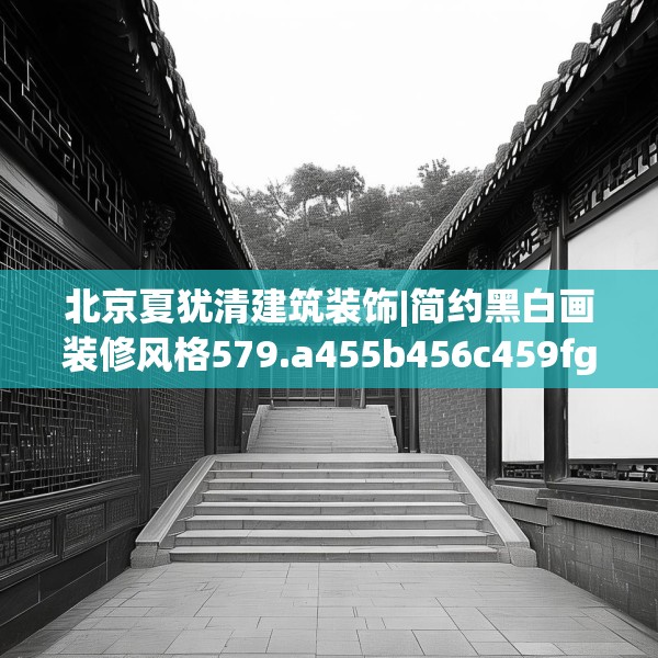 北京夏犹清建筑装饰|简约黑白画装修风格579.a455b456c459fgy.466uyk