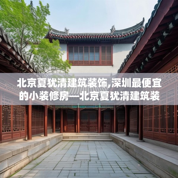 北京夏犹清建筑装饰,深圳最便宜的小装修房—北京夏犹清建筑装饰165.a41b42c45fgy.52uyk