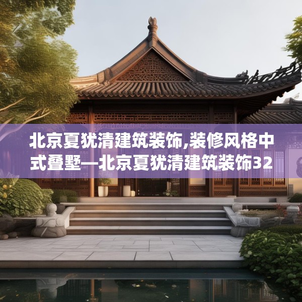 北京夏犹清建筑装饰,装修风格中式叠墅—北京夏犹清建筑装饰321.a197b198c201fgy.208fhsg
