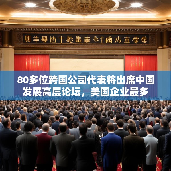 80多位跨国公司代表将出席中国发展高层论坛，美国企业最多