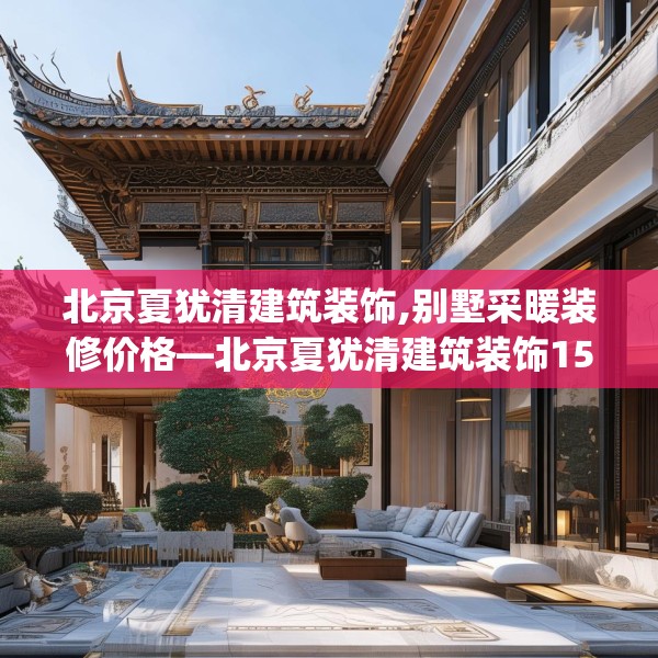 北京夏犹清建筑装饰,别墅采暖装修价格—北京夏犹清建筑装饰156.a32b33c36fgy.43lkjl