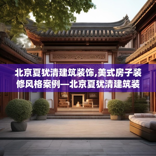 北京夏犹清建筑装饰,美式房子装修风格案例—北京夏犹清建筑装饰352.a228b229c232fgy.239sdA