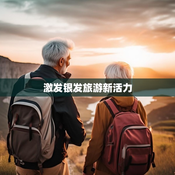 激发银发旅游新活力