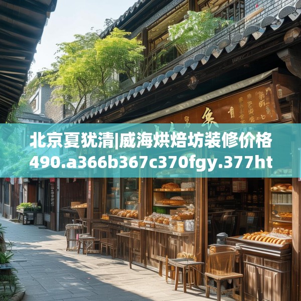 北京夏犹清|威海烘焙坊装修价格490.a366b367c370fgy.377htyj