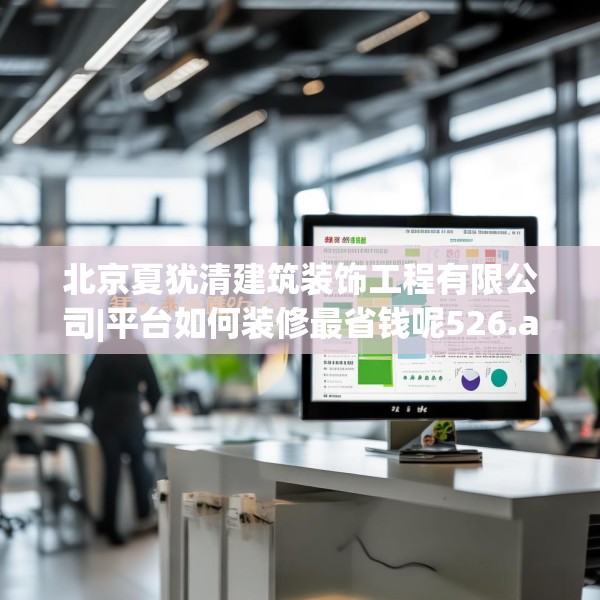 北京夏犹清建筑装饰工程有限公司|平台如何装修最省钱呢526.a402b403c406fgy.413htyj