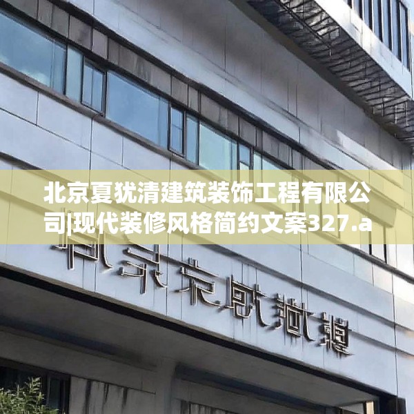 北京夏犹清建筑装饰工程有限公司|现代装修风格简约文案327.a203b204c207fgy.214uyk