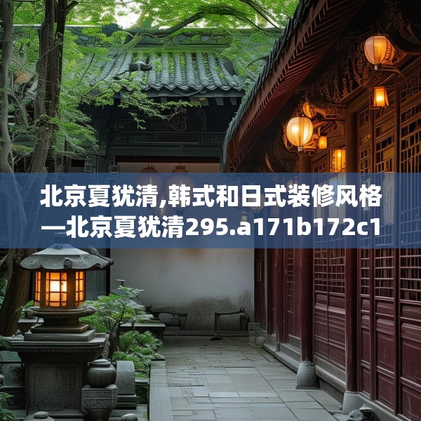 北京夏犹清,韩式和日式装修风格—北京夏犹清295.a171b172c175fgy.182fdsfds