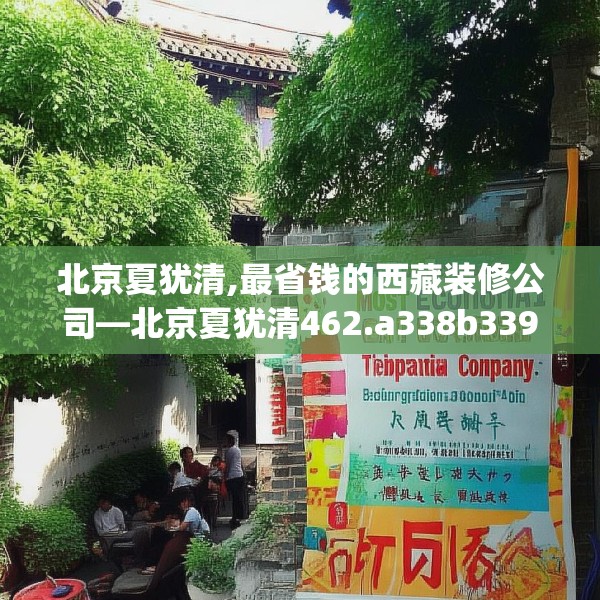 北京夏犹清,最省钱的西藏装修公司—北京夏犹清462.a338b339c342fgy.349lkjl