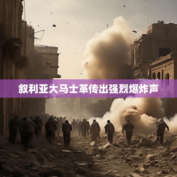 叙利亚大马士革传出强烈爆炸声
