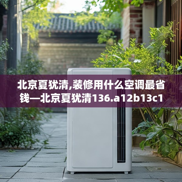 北京夏犹清,装修用什么空调最省钱—北京夏犹清136.a12b13c16fgy.23sdA