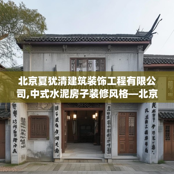 北京夏犹清建筑装饰工程有限公司,中式水泥房子装修风格—北京夏犹清建筑装饰工程有限公司492.a368b369c372fgy.379dsfds