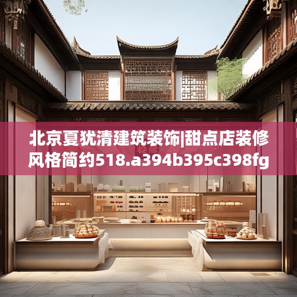 北京夏犹清建筑装饰|甜点店装修风格简约518.a394b395c398fgy.405xczxv