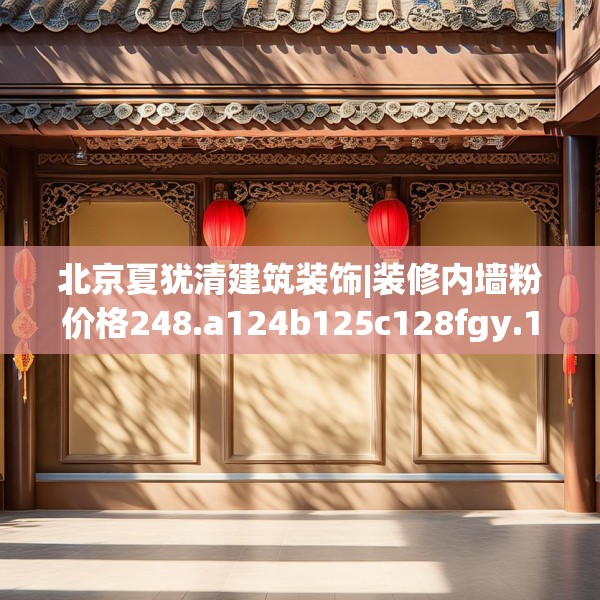 北京夏犹清建筑装饰|装修内墙粉价格248.a124b125c128fgy.135xczxv