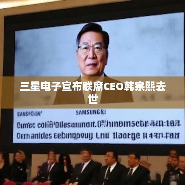 三星电子宣布联席CEO韩宗熙去世