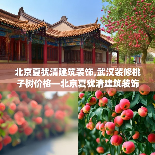 北京夏犹清建筑装饰,武汉装修桃子树价格—北京夏犹清建筑装饰484.a360b361c364fgy.371dewqe