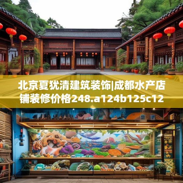 北京夏犹清建筑装饰|成都水产店铺装修价格248.a124b125c128fgy.135xczxv