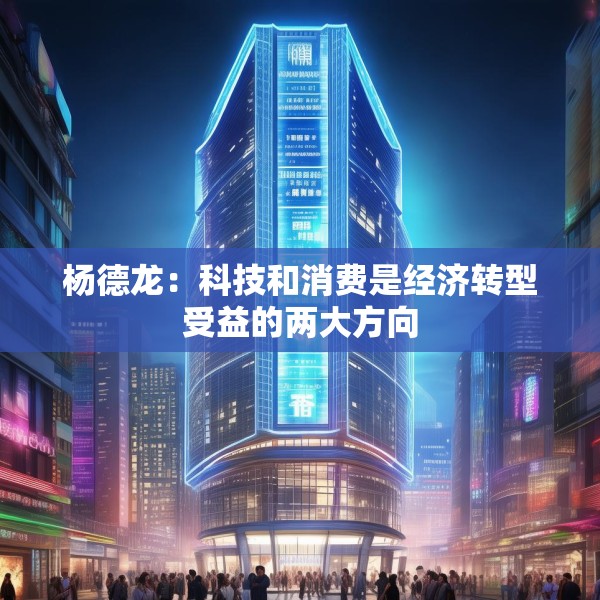 杨德龙：科技和消费是经济转型受益的两大方向