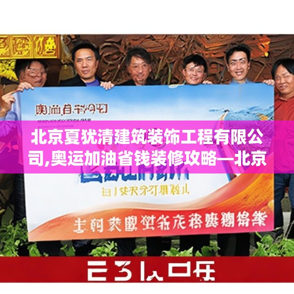 北京夏犹清建筑装饰工程有限公司,奥运加油省钱装修攻略—北京夏犹清建筑装饰工程有限公司452.a328b329c332fgy.33976666