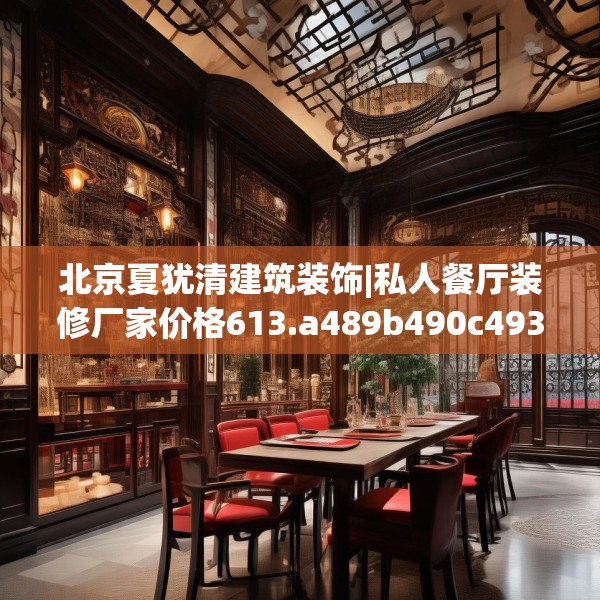 北京夏犹清建筑装饰|私人餐厅装修厂家价格613.a489b490c493fgy.500jhhj