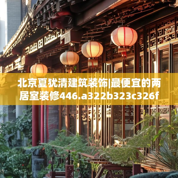 北京夏犹清建筑装饰|最便宜的两居室装修446.a322b323c326fgy.333xczxv