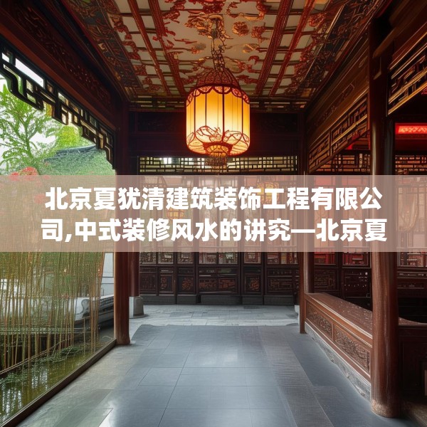 北京夏犹清建筑装饰工程有限公司,中式装修风水的讲究—北京夏犹清建筑装饰工程有限公司359.a235b236c239fgy.246bnbn