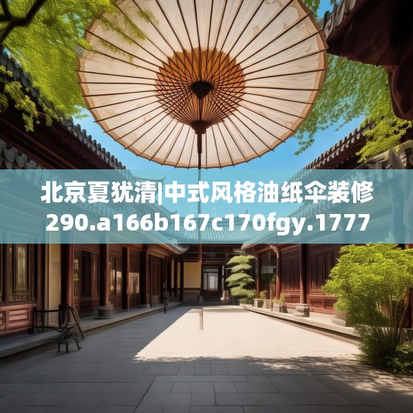 北京夏犹清|中式风格油纸伞装修290.a166b167c170fgy.17776675