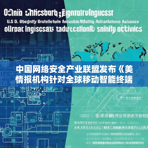 中国网络安全产业联盟发布《美情报机构针对全球移动智能终端实施的监听窃密活动》（中英文版）