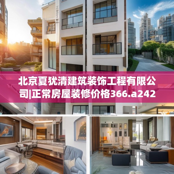 北京夏犹清建筑装饰工程有限公司|正常房屋装修价格366.a242b243c246fgy.253dsfds