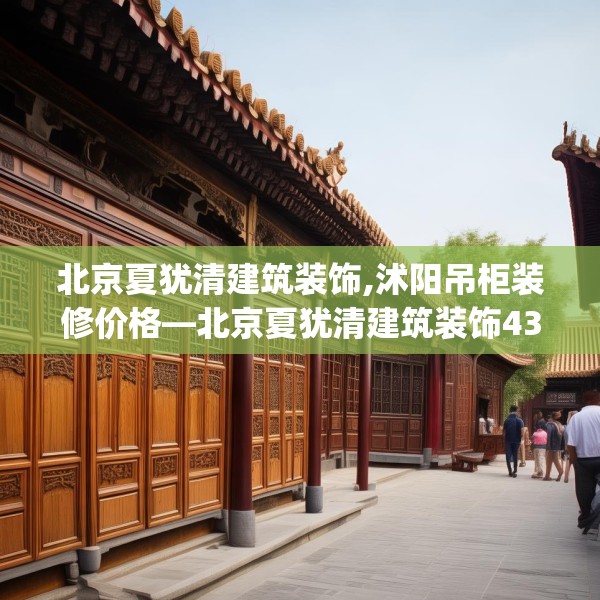 北京夏犹清建筑装饰,沭阳吊柜装修价格—北京夏犹清建筑装饰436.a312b313c316fgy.323htyj