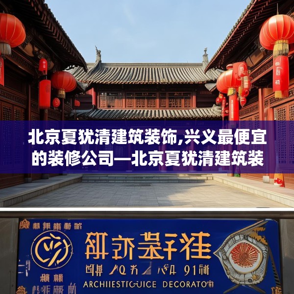 北京夏犹清建筑装饰,兴义最便宜的装修公司—北京夏犹清建筑装饰603.a479b480c483fgy.490fghfd