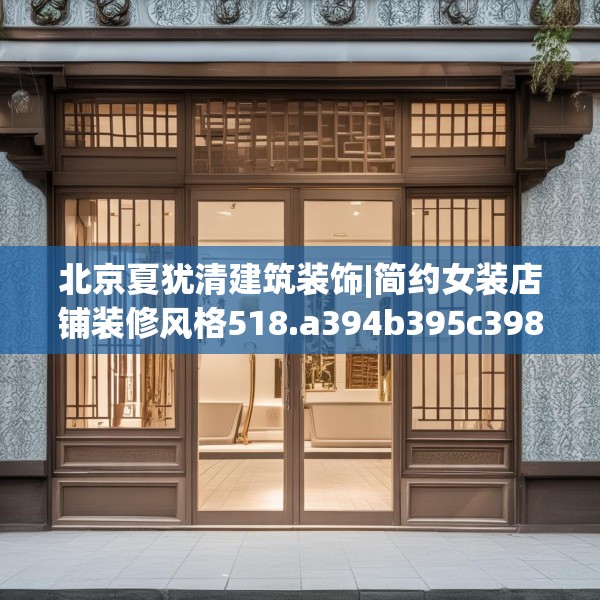 北京夏犹清建筑装饰|简约女装店铺装修风格518.a394b395c398fgy.405xczxv