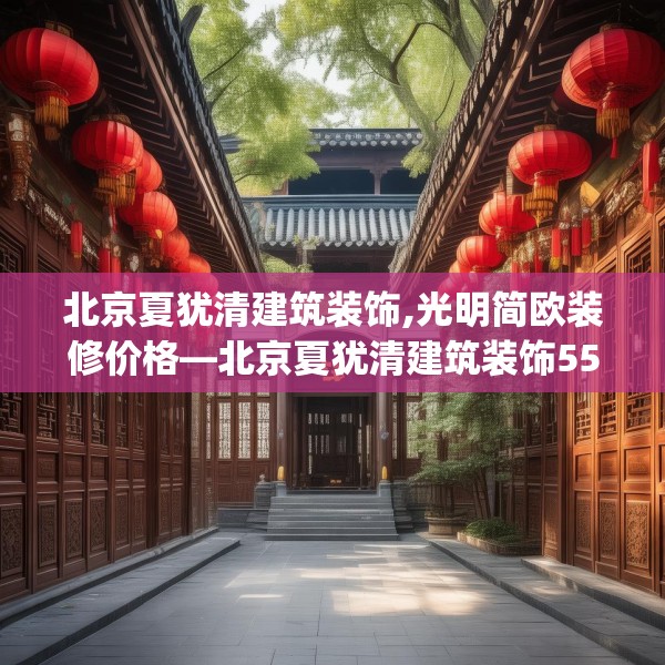 北京夏犹清建筑装饰,光明简欧装修价格—北京夏犹清建筑装饰558.a434b435c438fgy.445nbn