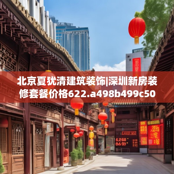 北京夏犹清建筑装饰|深圳新房装修套餐价格622.a498b499c502fgy509