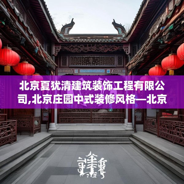 北京夏犹清建筑装饰工程有限公司,北京庄园中式装修风格—北京夏犹清建筑装饰工程有限公司442.a318b319c322fgy.329sdA
