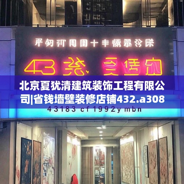北京夏犹清建筑装饰工程有限公司|省钱墙壁装修店铺432.a308b309c312fgy.319nbn