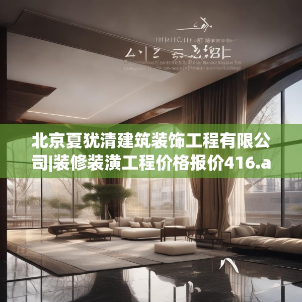 北京夏犹清建筑装饰工程有限公司|装修装潢工程价格报价416.a292b293c296fgy.30376668