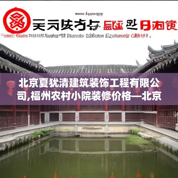 北京夏犹清建筑装饰工程有限公司,福州农村小院装修价格—北京夏犹清建筑装饰工程有限公司382.a258b259c262fgy.269htyj
