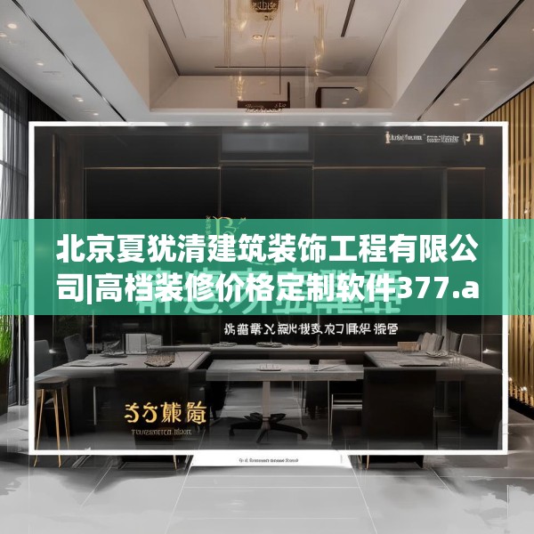 北京夏犹清建筑装饰工程有限公司|高档装修价格定制软件377.a253b254c257fgy.264bnbn