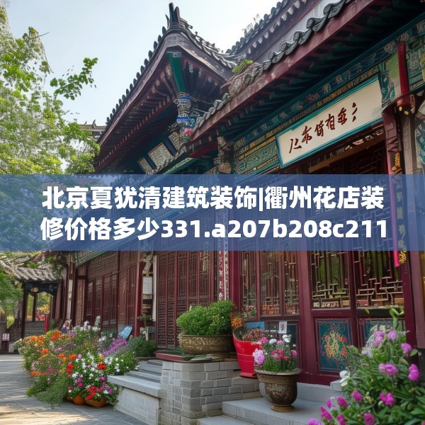 北京夏犹清建筑装饰|衢州花店装修价格多少331.a207b208c211fgy.218fdsfds