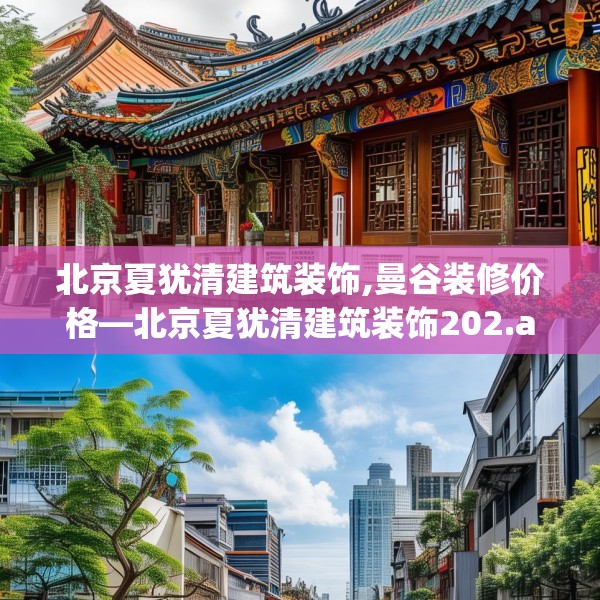 北京夏犹清建筑装饰,曼谷装修价格—北京夏犹清建筑装饰202.a78b79c82fgy.89htyj