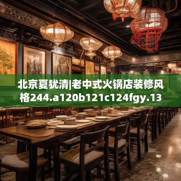 北京夏犹清|老中式火锅店装修风格244.a120b121c124fgy.131sdA