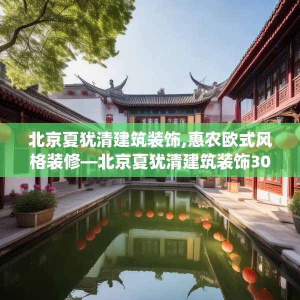 北京夏犹清建筑装饰,惠农欧式风格装修—北京夏犹清建筑装饰306.a182b183c186fgy.193nbn