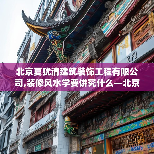 北京夏犹清建筑装饰工程有限公司,装修风水学要讲究什么—北京夏犹清建筑装饰工程有限公司560.a436b437c440fgy.44776660