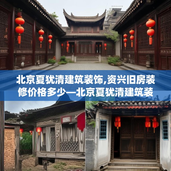 北京夏犹清建筑装饰,资兴旧房装修价格多少—北京夏犹清建筑装饰456.a332b333c336fgy.343dsfds